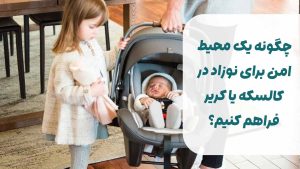 چگونه یک محیط امن برای نوزاد در کالسکه یا کریر فراهم کنیم؟